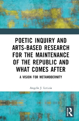 Poetic Inquiry and Arts-Based Research for the Maintenance of the Republic and What Comes After - Angelo J. Letizia