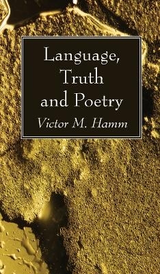Language, Truth and Poetry - Victor M Hamm