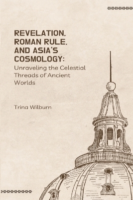 Revelation, Roman Rule, and Asia's Cosmology - Trina Wilburn