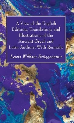A View of the English Editions, Translations and Illustrations of the Ancient Greek and Latin Authors - Lewis William Br�ggemann