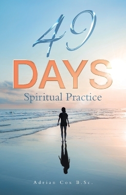 49 Days Spiritual Practice - Adrian Cox B Sc