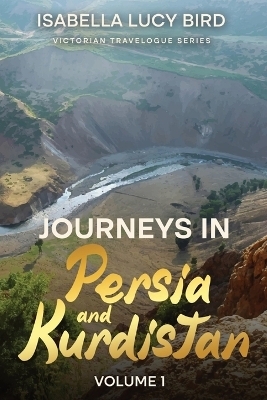 Journeys in Persia and Kurdistan (Volume 1) - Isabella Lucy Bird