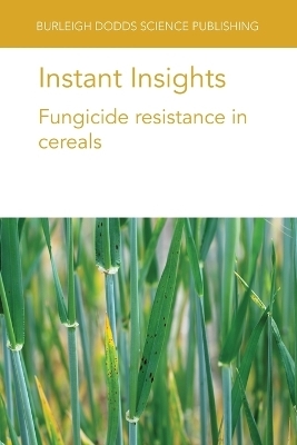 Instant Insights: Fungicide Resistance in Cereals - Professor Richard Oliver, Dr Lise Nistrup Jørgensen, Dr Thies Marten Heick, Dr Gregory M. Kemmitt, Dr R. J. Bryson