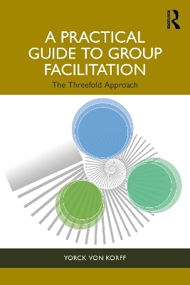 A Practical Guide to Group Facilitation - Yorck von Korff