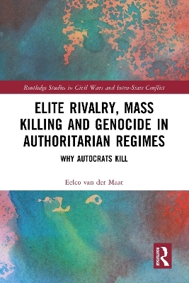 Elite Rivalry, Mass Killing and Genocide in Authoritarian Regimes - Eelco van der Maat