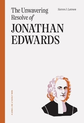 Unwavering Resolve Of Jonathan Edwards, The - Steven J. Lawson