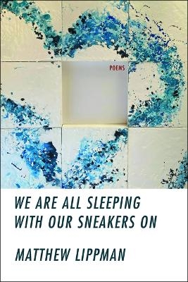 We Are All Sleeping with Our Sneakers on - Matthew Lippman
