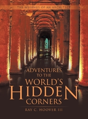 Adventures to the World's Hidden Corners - Ray C Hoover  III