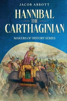 Hannibal the Carthaginian - Jacob Abbott