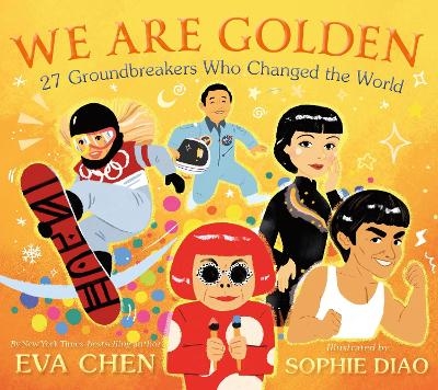 We Are Golden: 27 Groundbreakers Who Changed the World - Eva Chen