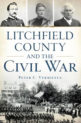 Litchfield County and the Civil War - Peter C Vermilyea