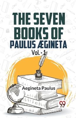 The Seven Books Of Paulus AEgineta Vol.-1 - Aegineta Paulus