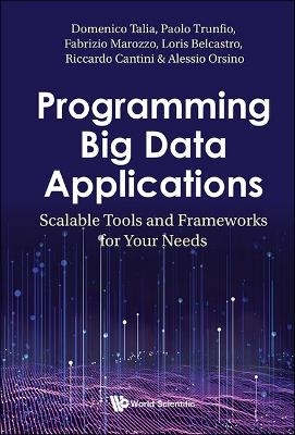 Programming Big Data Applications: Scalable Tools And Frameworks For Your Needs - Domenico Talia, Paolo Trunfio, Fabrizio Marozzo, Loris Belcastro, Riccardo Cantini