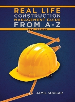 Real Life Construction Management Guide From A - Z - Jamil Soucar