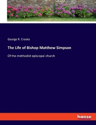 The Life of Bishop Matthew Simpson - George R. Crooks