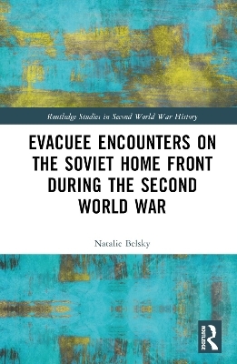 Evacuee Encounters on the Soviet Home Front During the Second World War - Natalie Belsky