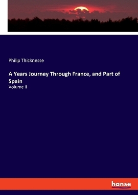 A Years Journey Through France, and Part of Spain - Philip Thicknesse
