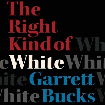 The Right Kind of White - Garrett Bucks