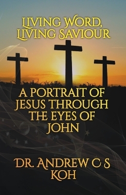 Living Word Living Savior - Dr Andrew C S Koh