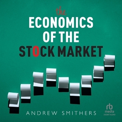 The Economics of the Stock Market - Andrew Smithers