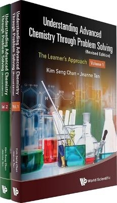 Understanding Advanced Chemistry Through Problem Solving: The Learner's Approach (In 2 Volumes) (Revised Edition) - Kim Seng Chan, Jeanne Tan