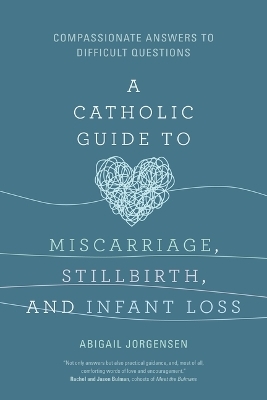 A Catholic Guide to Miscarriage, Stillbirth, and Infant Loss - Abigail Jorgensen