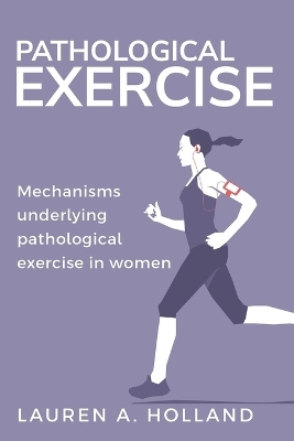 Mechanisms Underlying Pathological Exercise in Women - Lauren A Holland