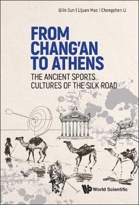 From Chang'an To Athens: The Ancient Sports Cultures Of The Silk Road - Qilin Sun, Lijuan Mao, Chongshen Li