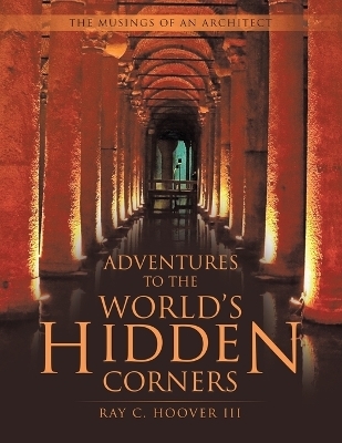 Adventures to the World's Hidden Corners - Ray C Hoover  III