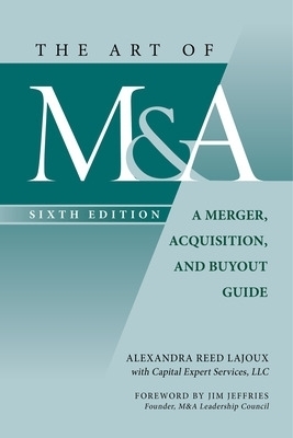 The Art of M&A, Sixth Edition: A Merger, Acquisition, and Buyout Guide - Alexandra Reed Lajoux