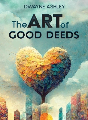 The Art of Good Deeds - Dwayne Ashley