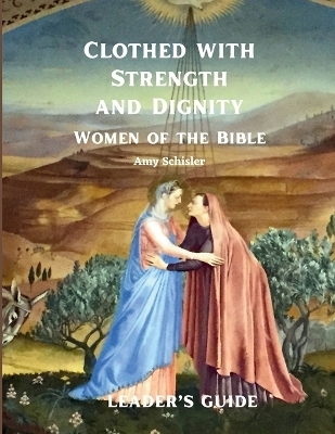 Clothed with Strength and Dignity Leader's Guide - Amy Schisler