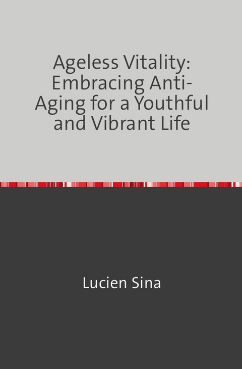Ageless Vitality: Embracing Anti-Aging for a Youthful and Vibrant Life - Lucien Sina