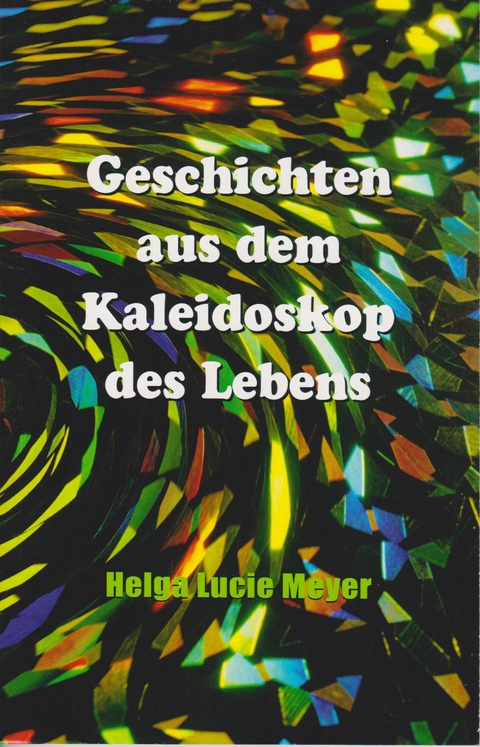 Geschichten aus dem Kaleidoskop des Lebens - Helga Lucie Meyer