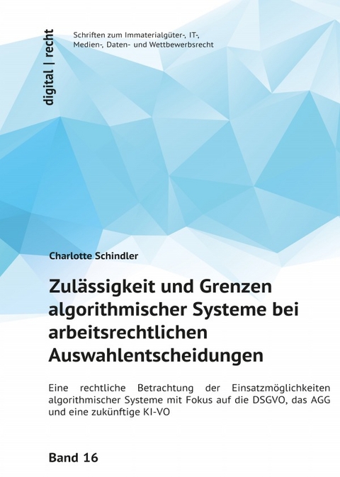 digital | recht Schriften zum Immaterialgüter-, IT-, Medien-, Daten- und Wettbewerbsrecht / Zulässigkeit und Grenzen algorithmischer Systeme bei arbeitsrechtlichen Auswahlentscheidungen - Charlotte Schindler