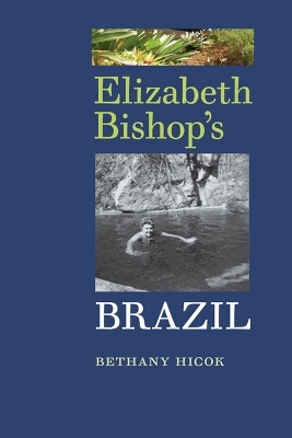 Elizabeth Bishop's Brazil - Bethany Hicok