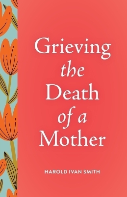 Grieving the Death of a Mother - Harold Ivan Smith