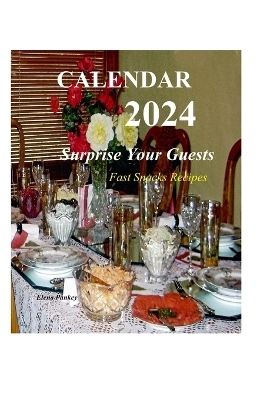 CALENDAR 2024. Surprise Your Guests. Fast Snack Recipes - Elena Pankey