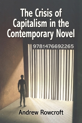 The Crisis of Capitalism in the Contemporary Novel - Andrew Rowcroft