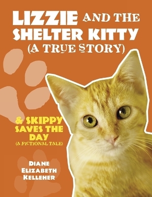 LIZZIE AND THE SHELTER KITTY (A true story) - Diane Elizabeth Kelleher