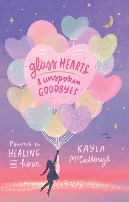 Glass Hearts & Unspoken Goodbyes - Kayla McCullough
