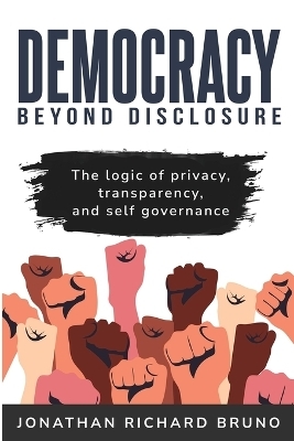 The Logic of Privacy, Transparency, and Self- Governance - Jonathan Richard Bruno