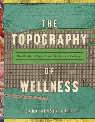 The Topography of Wellness - Sara Jensen Carr