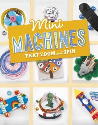 Mini Machines that Zoom and Spin - Lauren Kukla