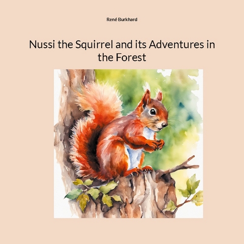 Nussi the Squirrel and its Adventures in the Forest - René Burkhard