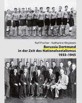 Borussia Dortmund in der Zeit des Nationalsozialismus 1933–1945 - Rolf Fischer, Katharina Wojatzek