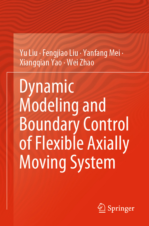 Dynamic Modeling and Boundary Control of Flexible Axially Moving System - Yu Liu, Fengjiao Liu, Yanfang Mei, Xiangqian Yao, Wei Zhao