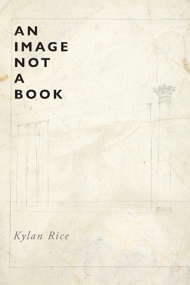 An Image Not a Book - Kylan Rice