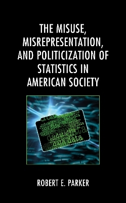 The Misuse, Misrepresentation, and Politicization of Statistics in American Society - Robert E. Parker