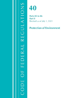 Code of Federal Regulations, Title 40 Protection of the Environment 82-86, Revised as of July 1, 2021 -  Office of The Federal Register (U.S.)